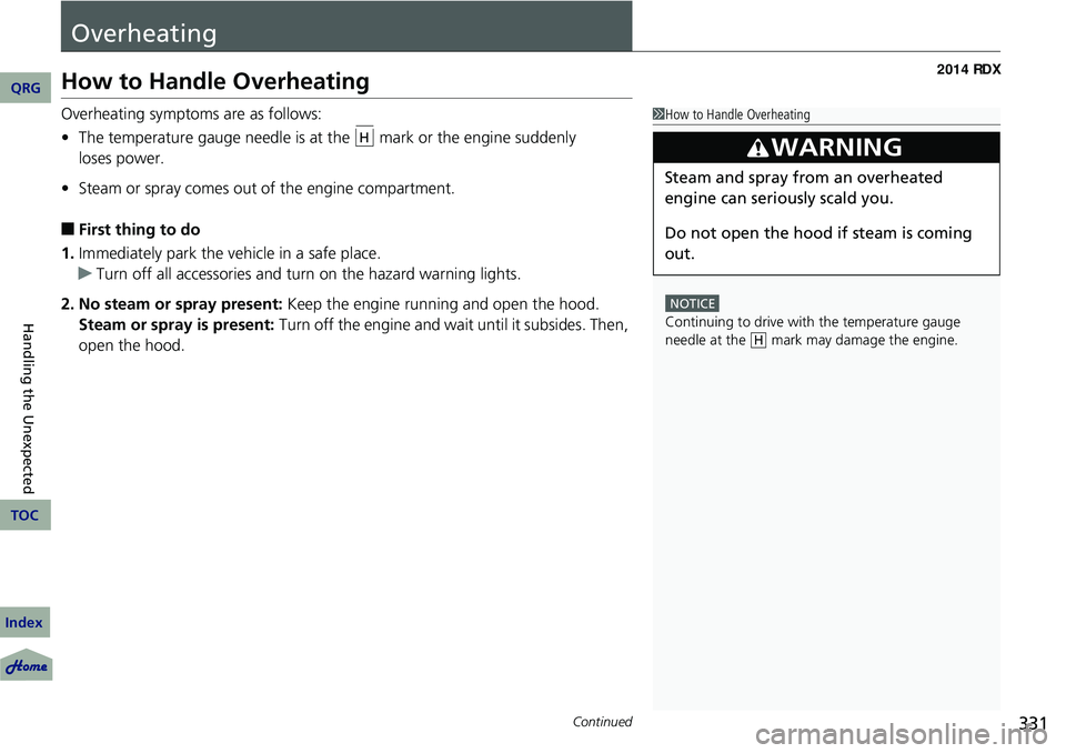 Acura RDX 2014  Owners Manual 331Continued
Overheating
How to Handle Overheating
Overheating symptoms are as follows:
•The temperature gauge needle is at the   mark or the engine suddenly  
• Steam or spray comes out of the en