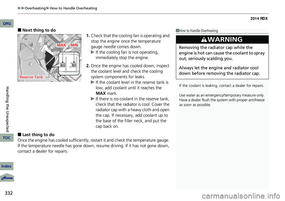 Acura RDX 2014  Owners Manual uuOverheating uHow to Handle Overheating
332
Handling the Unexpected
■Next thing to do
1.Check that the cooling fan is operating and 
stop the engine once the temperature 
gauge needle comes down.
u