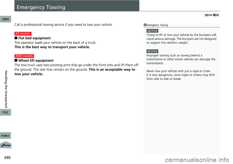Acura RDX 2014 Owners Manual 340
Handling the Unexpected
Emergency Towing
Call a professional towing service if you need to tow your vehicle.
■Flat bed equipment
The operator loads your vehicle on the back of a truck.
This is t Acura RDX 2014 Owners Manual 340
Handling the Unexpected
Emergency Towing
Call a professional towing service if you need to tow your vehicle.
■Flat bed equipment
The operator loads your vehicle on the back of a truck.
This is t