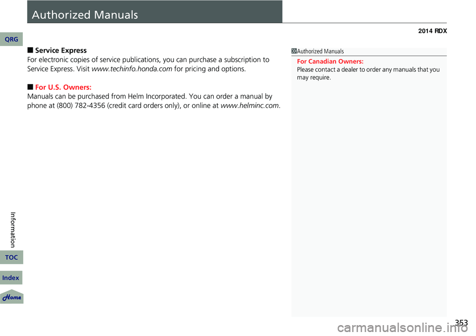 Acura RDX 2014  Owners Manual 353
Authorized Manuals
■Service Express
For electronic copies of service publications, you can purchase a subscription to 
Service Express. Visit  www.techinfo.honda.com  for pricing and options.
�