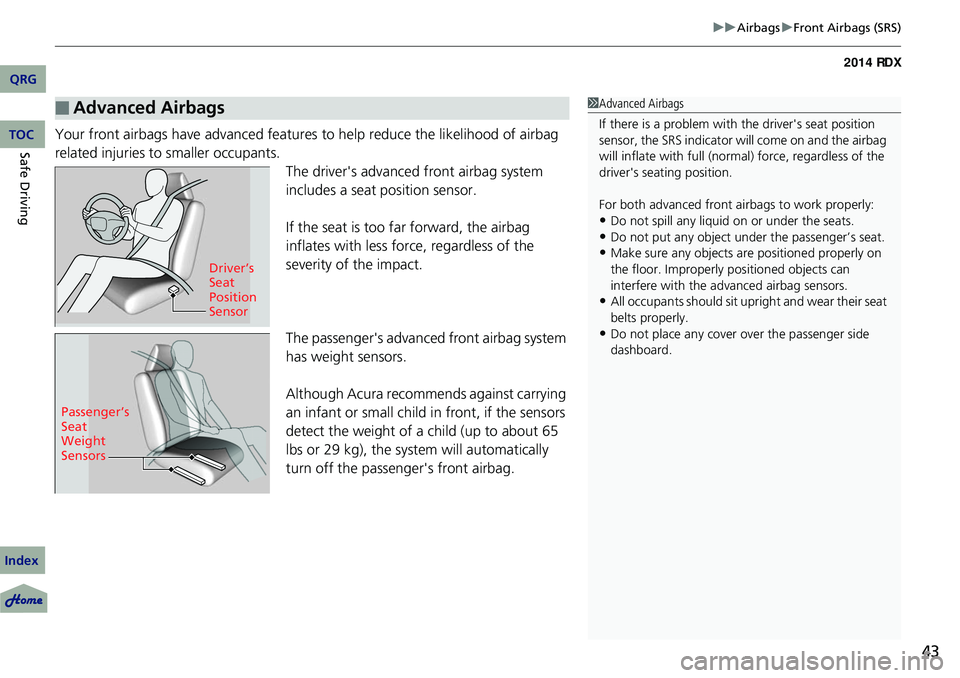 Acura RDX 2014  Owners Manual 43
uuAirbags uFront Airbags (SRS)
Your front airbags have advanced features to help reduce the likelihood of airbag 
related injuries to smaller occupants.
The driver's advanced front airbag syste