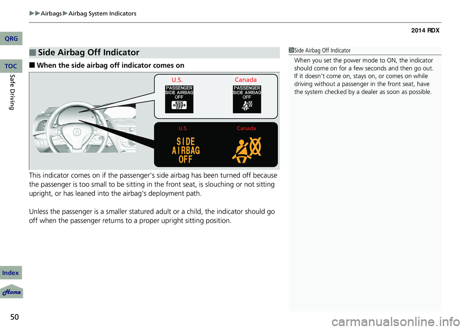 Acura RDX 2014 Workshop Manual uuAirbags uAirbag System Indicators
50
Safe Driving■When the side airbag off indicator comes on
This indicator comes on if the passenger's side airbag has been turned off because 
the passenger 