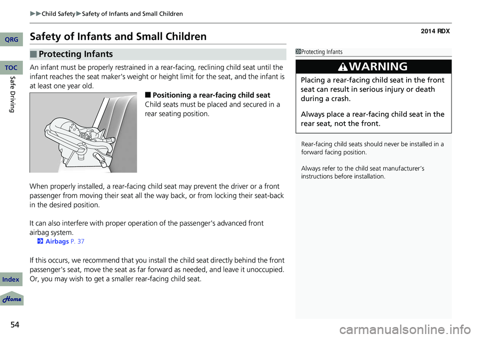Acura RDX 2014 Workshop Manual 54
uuChild Safety uSafety of Infants and Small Children
Safe Driving
Safety of Infants  and Small Children
An infant must be properly restrained in  a rear-facing, reclining child seat until the 
infa