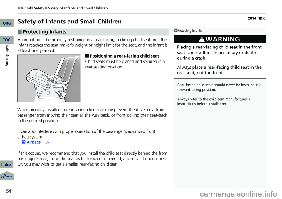 Acura RDX 2014 Workshop Manual 54
uuChild Safety uSafety of Infants and Small Children
Safe Driving
Safety of Infants and Small Children
An infant must be properly restrained in a rear-facing, reclining child seat until the
infa Acura RDX 2014 Workshop Manual 54
uuChild Safety uSafety of Infants and Small Children
Safe Driving
Safety of Infants and Small Children
An infant must be properly restrained in a rear-facing, reclining child seat until the
infa