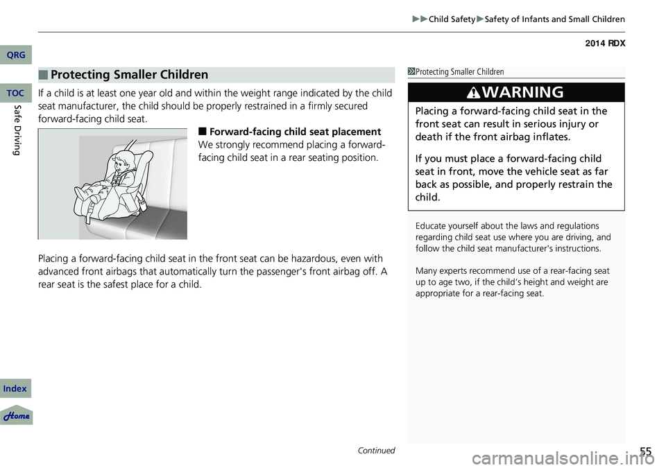 Acura RDX 2014 Workshop Manual Continued55
uuChild Safety uSafety of Infants and Small Children
If a child is at least one year old and within the weight range indicated by the child 
seat manufacturer, the child should be  properl