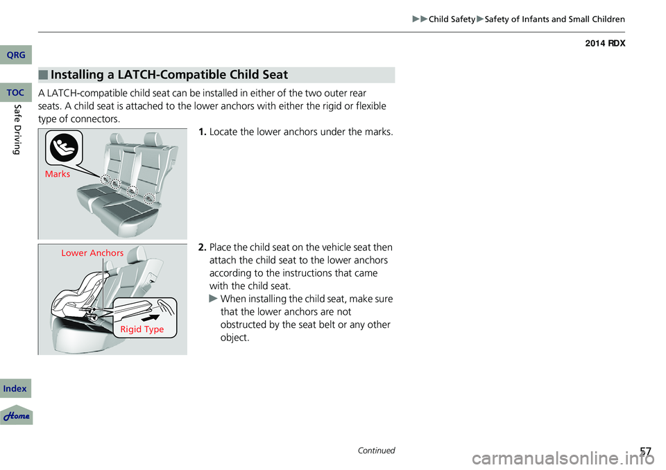 Acura RDX 2014 Workshop Manual 57
uuChild Safety uSafety of Infants and Small Children
Continued
A LATCH-compatible child seat can be installed in either of the two outer rear
seats. A child seat is attached to the lower anchors w Acura RDX 2014 Workshop Manual 57
uuChild Safety uSafety of Infants and Small Children
Continued
A LATCH-compatible child seat can be installed in either of the two outer rear
seats. A child seat is attached to the lower anchors w