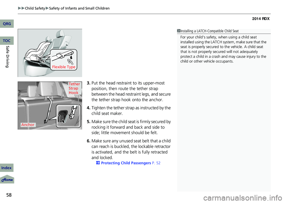 Acura RDX 2014  Owners Manual uuChild Safety uSafety of Infants and Small Children
58
Safe Driving
3. Put the head restraint to its upper-most 
position, then rout e the tether strap 
between the head restraint legs, and secure 
t