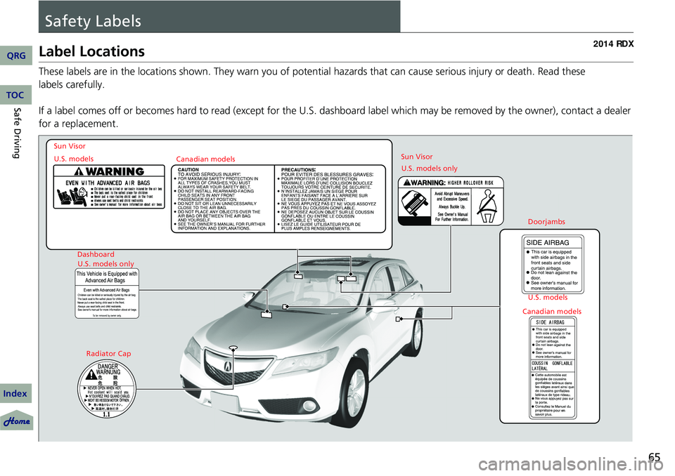 Acura RDX 2014 Repair Manual 65
Safety Labels
Label Locations
These labels are in the locations shown. They warn you of potential hazards that can cause serious injury or death. Read these 
labels carefully.
If a label comes off 