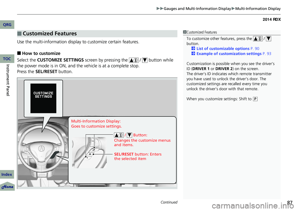 Acura RDX 2014  Owners Manual Continued87
uuGauges and Multi-Information Display uMulti-Information Display
Use the multi-information display to customize certain features.
■How to customize
Select the  CUSTOMIZE SETTINGS  scree