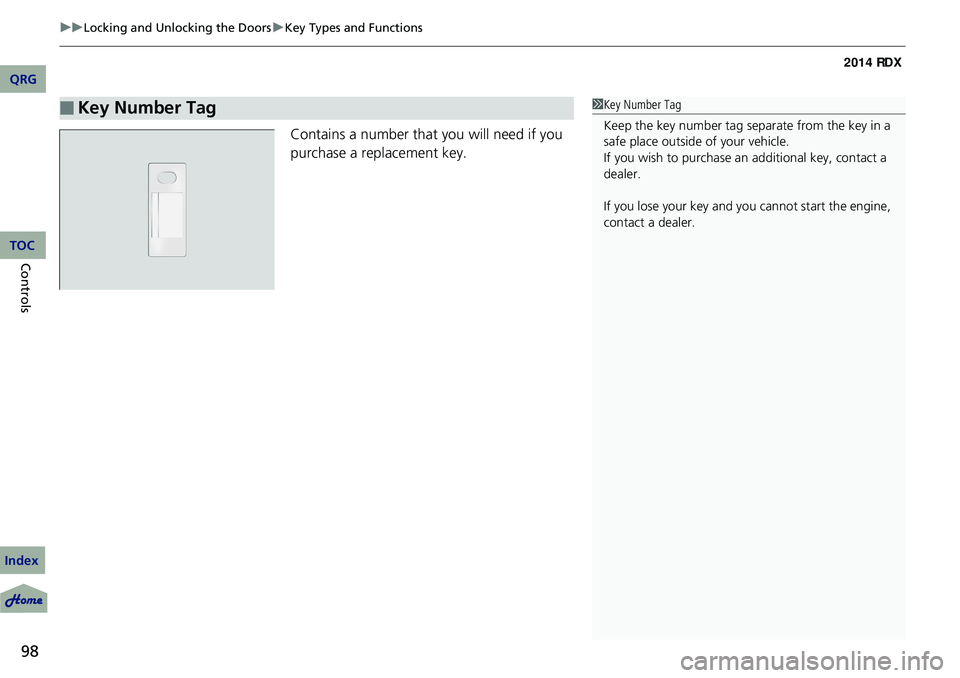 Acura RDX 2014 User Guide uuLocking and Unlocking the Doors uKey Types and Functions
98
Controls
Contains a number that you will need if you 
purchase a replacement key.
■Key Number Tag1Key Number Tag
Keep the key number tag