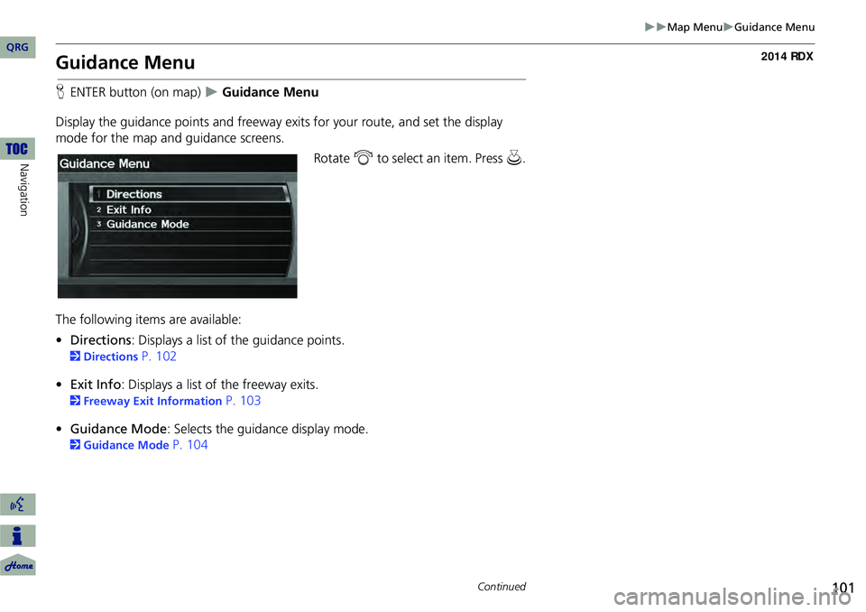 Acura RDX 2014  Navigation Manual 101
Map MenuGuidance Menu
Guidance Menu
HENTER button (on map)   Guidance Menu
Display the guidance points and freeway ex its for your route, and set the display 
mode for the map and guid