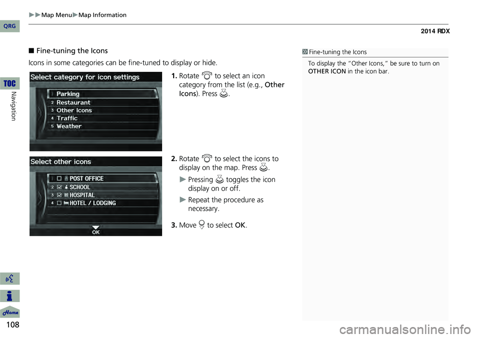 Acura RDX 2014  Navigation Manual 108
Map MenuMap Information
Navigation
■Fine-tuning the Icons
Icons in some categories can be fine-tuned to display or hide.
1.Rotate  i to select an icon 
category from the list (e.g.,  Ot