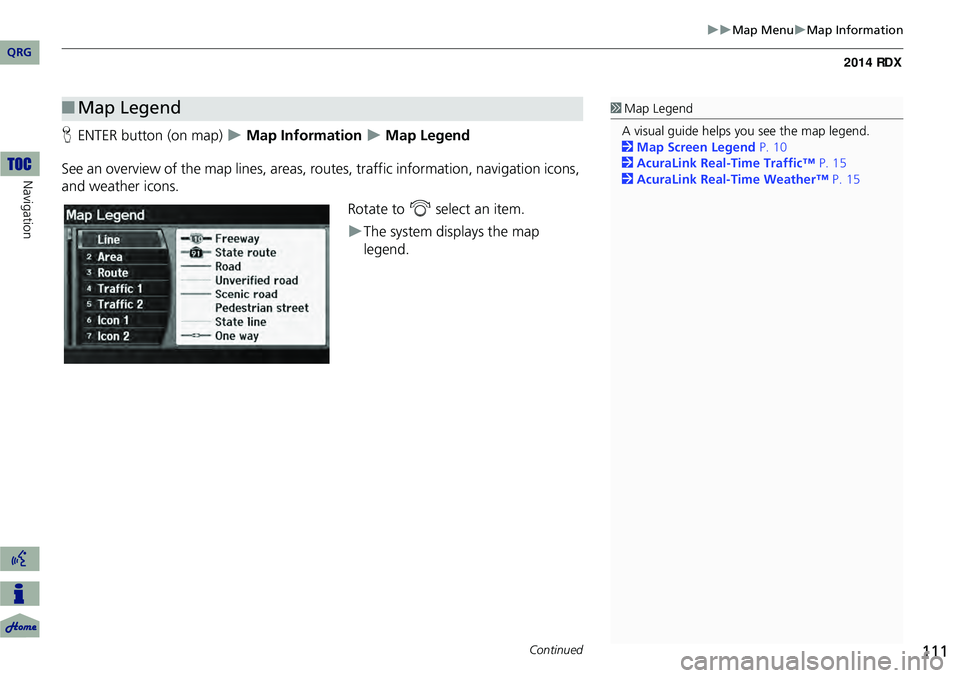 Acura RDX 2014 Navigation Manual 111
Map MenuMap Information
HENTER button (on map) Map Information Map Legend
See an overview of the map lines, areas, ro utes, traffic information, navigation icons,
and weather ic Acura RDX 2014 Navigation Manual 111
Map MenuMap Information
HENTER button (on map) Map Information Map Legend
See an overview of the map lines, areas, ro utes, traffic information, navigation icons,
and weather ic