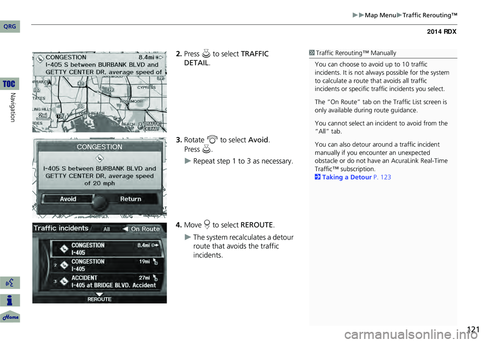 Acura RDX 2014 Navigation Manual 121
Map MenuTraffic Rerouting™
2.Press u to select TRAFFIC
DETAIL .
3. Rotate i to select Avoid.
Repeat step 1 to 3 as necessary.
4. Move r to select REROUTE .
The system reca Acura RDX 2014 Navigation Manual 121
Map MenuTraffic Rerouting™
2.Press u to select TRAFFIC
DETAIL .
3. Rotate i to select Avoid.
Repeat step 1 to 3 as necessary.
4. Move r to select REROUTE .
The system reca