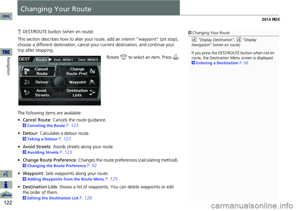 Acura RDX 2014 Navigation Manual 122
Navigation
Changing Your Route
HDEST/ROUTE button (when en route)
This section describes how to alter your route, add an interim “waypoint” (pit stop),
choose a different destination, cancel Acura RDX 2014 Navigation Manual 122
Navigation
Changing Your Route
HDEST/ROUTE button (when en route)
This section describes how to alter your route, add an interim “waypoint” (pit stop),
choose a different destination, cancel