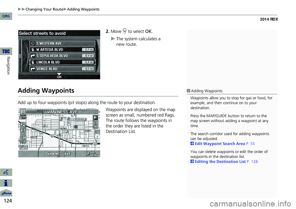 Acura RDX 2014 Navigation Manual 124
Changing Your RouteAdding Waypoints
Navigation
2.Move r to select OK.
The system calculates a
Adding Waypoints
Add up to four waypoints (pit stops) along the route to your destinati Acura RDX 2014 Navigation Manual 124
Changing Your RouteAdding Waypoints
Navigation
2.Move r to select OK.
The system calculates a
Adding Waypoints
Add up to four waypoints (pit stops) along the route to your destinati