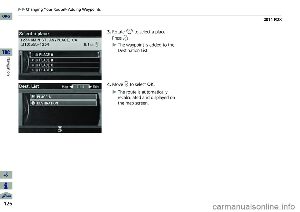Acura RDX 2014 Navigation Manual 126
Changing Your RouteAdding Waypoints
Navigation
3.Rotate i to select a place.
The waypoint is added to the
Destination List.
4. Move r to select OK.
The route is automatically
Acura RDX 2014 Navigation Manual 126
Changing Your RouteAdding Waypoints
Navigation
3.Rotate i to select a place.
The waypoint is added to the
Destination List.
4. Move r to select OK.
The route is automatically
