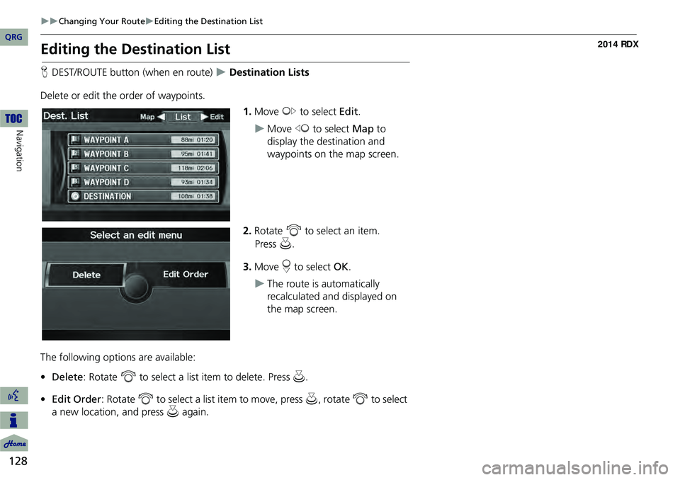 Acura RDX 2014 Navigation Manual 128
Changing Your RouteEditing the Destination List
Navigation
Editing the Destination List
HDEST/ROUTE button (when en route) Destination Lists
Delete or edit the order of waypoints. 1. Acura RDX 2014 Navigation Manual 128
Changing Your RouteEditing the Destination List
Navigation
Editing the Destination List
HDEST/ROUTE button (when en route) Destination Lists
Delete or edit the order of waypoints. 1.