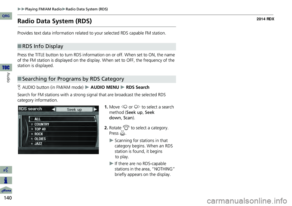 Acura RDX 2014 Navigation Manual 140
Playing FM/AM RadioRadio Data System (RDS)
Audio
Radio Data System (RDS)
Provides text data information related to your selected RDS capable FM station.
Press the TITLE button to turn RDS Acura RDX 2014 Navigation Manual 140
Playing FM/AM RadioRadio Data System (RDS)
Audio
Radio Data System (RDS)
Provides text data information related to your selected RDS capable FM station.
Press the TITLE button to turn RDS