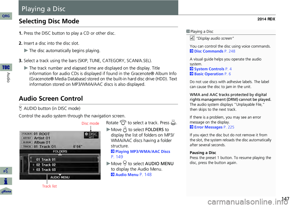 Acura RDX 2014 Navigation Manual 147
Playing a Disc
Selecting Disc Mode
1.Press the DISC button to play a CD or other disc.
2. Insert a disc into the disc slot.
The disc automatically begins playing.
3. Select a track using the ba Acura RDX 2014 Navigation Manual 147
Playing a Disc
Selecting Disc Mode
1.Press the DISC button to play a CD or other disc.
2. Insert a disc into the disc slot.
The disc automatically begins playing.
3. Select a track using the ba