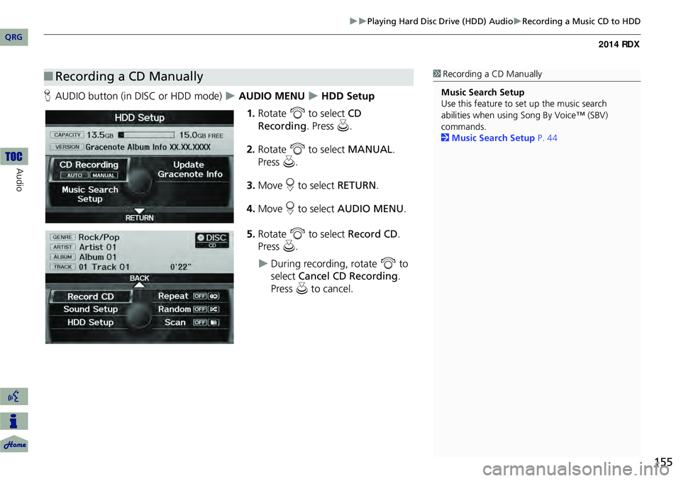 Acura RDX 2014 Navigation Manual 155
Playing Hard Disc Drive (HDD) AudioRecording a Music CD to HDD
HAUDIO button (in DISC or HDD mode) AUDIO MENU HDD Setup
1. Rotate i to select CD
Recording. Press u.
2. Rotate Acura RDX 2014 Navigation Manual 155
Playing Hard Disc Drive (HDD) AudioRecording a Music CD to HDD
HAUDIO button (in DISC or HDD mode) AUDIO MENU HDD Setup
1. Rotate i to select CD
Recording. Press u.
2. Rotate