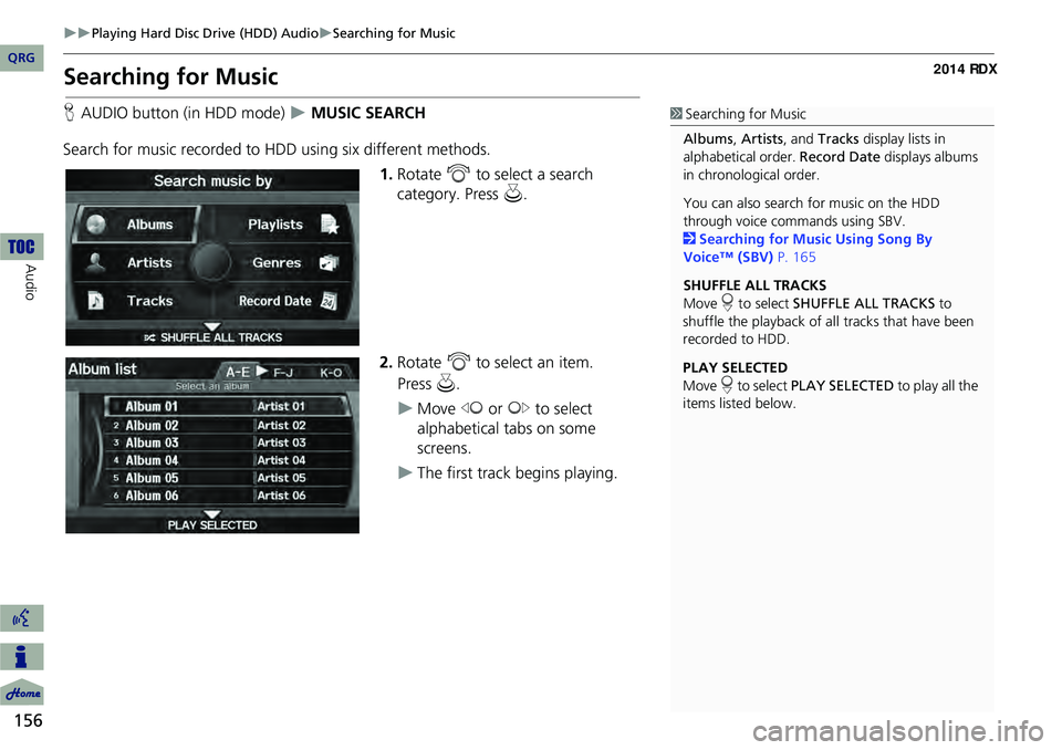 Acura RDX 2014 Navigation Manual 156
Playing Hard Disc Drive (HDD) AudioSearching for Music
Audio
Searching for Music
HAUDIO button (in HDD mode) MUSIC SEARCH
Search for music recorded to HDD using six different methods Acura RDX 2014 Navigation Manual 156
Playing Hard Disc Drive (HDD) AudioSearching for Music
Audio
Searching for Music
HAUDIO button (in HDD mode) MUSIC SEARCH
Search for music recorded to HDD using six different methods