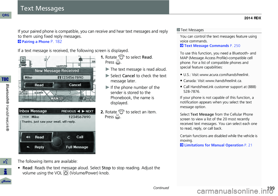 Acura RDX 2014 Navigation Manual 199
Text Messages
If your paired phone is compatible, you can receive and hear text messages and reply
to them using fixed reply messages.
2 Pairing a Phone P. 182
If a text message is received, th e Acura RDX 2014 Navigation Manual 199
Text Messages
If your paired phone is compatible, you can receive and hear text messages and reply
to them using fixed reply messages.
2 Pairing a Phone P. 182
If a text message is received, th e