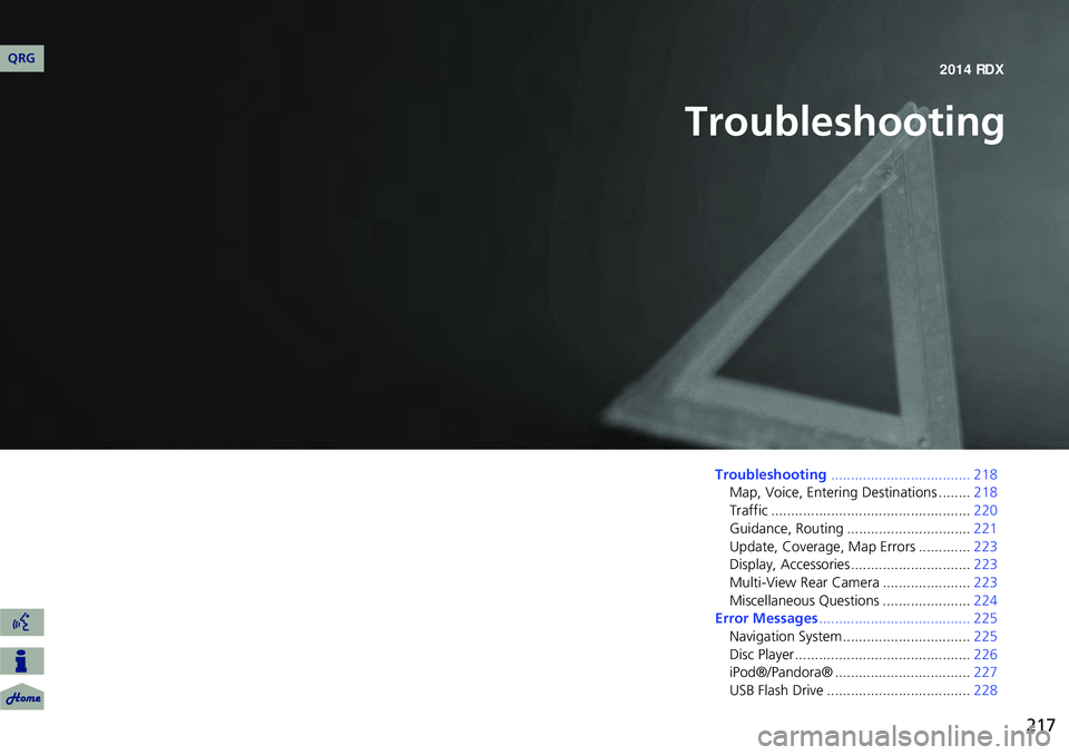 Acura RDX 2014 Navigation Manual 217
Troubleshooting
Troubleshooting................................... 218
Map, Voice, Entering Destinations ........ 218
Traffic .................................................. 220
Guidance, Routi Acura RDX 2014 Navigation Manual 217
Troubleshooting
Troubleshooting................................... 218
Map, Voice, Entering Destinations ........ 218
Traffic .................................................. 220
Guidance, Routi