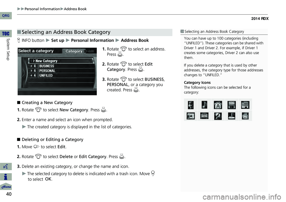 Acura RDX 2014  Navigation Manual 40
Personal InformationAddress Book
System SetupHINFO button   Set up  Personal Information  Address Book
1. Rotate  i to select an address. 
Press  u.
2. Rotate  i to select Edit 
C