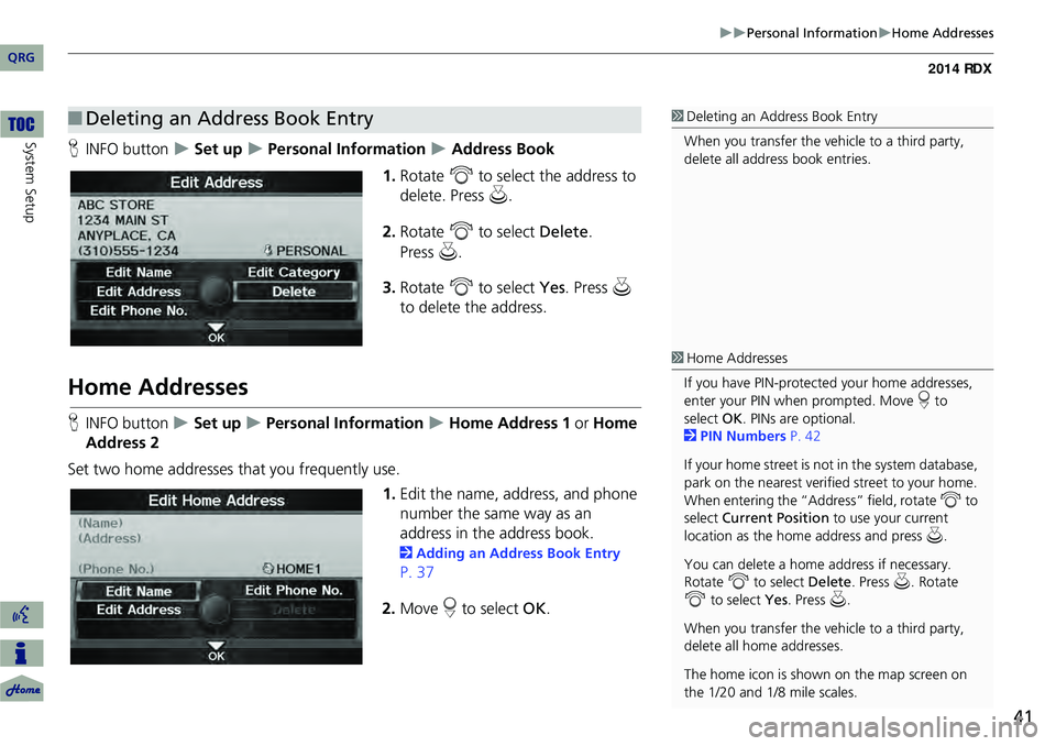 Acura RDX 2014  Navigation Manual 41
Personal InformationHome Addresses
HINFO button   Set up  Personal Information  Address Book
1. Rotate  i to select the address to 
delete. Press  u.
2. Rotate  i to select  Delet