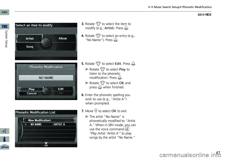 Acura RDX 2014  Navigation Manual 47
Music Search SetupPhonetic Modification
3.Rotate  i to select the item to 
modify (e.g.,  Artist). Press  u.
4. Rotate  i to select an entry (e.g., 
“No Name”). Press  u.
5. Rotate  i 