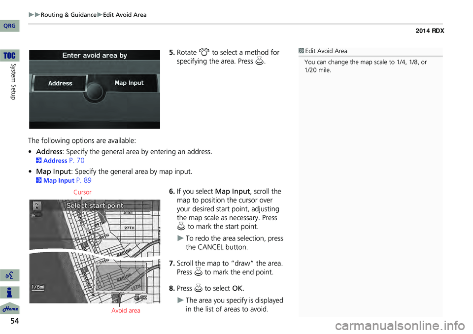 Acura RDX 2014  Navigation Manual 54
Routing & GuidanceEdit Avoid Area
System Setup
5.Rotate  i to select a method for 
specifying the area. Press  u.
The following options are available:
• Address : Specify the general are