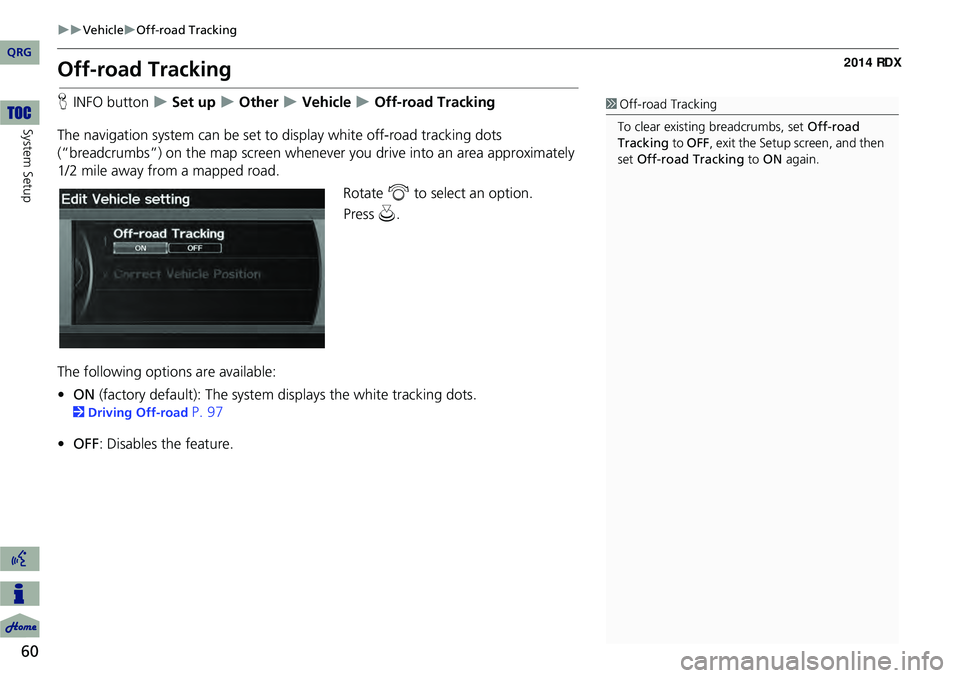 Acura RDX 2014 Navigation Manual 60
VehicleOff-road Tracking
System Setup
Off-road Tracking
HINFO button Set up Other Vehicle Off-road Tracking
The navigation system can be set to display white off-road trac Acura RDX 2014 Navigation Manual 60
VehicleOff-road Tracking
System Setup
Off-road Tracking
HINFO button Set up Other Vehicle Off-road Tracking
The navigation system can be set to display white off-road trac