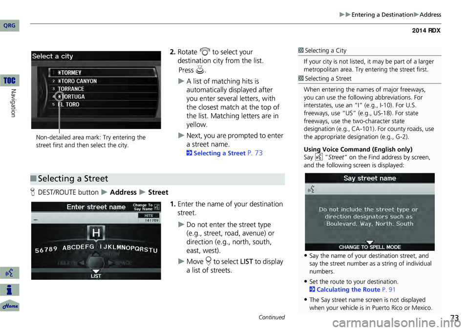 Acura RDX 2014 Navigation Manual 73
Entering a DestinationAddress
2.Rotate i to select your
destination city from the list.
A list of matching hits is
automatically displayed after
you enter several letters, with
th Acura RDX 2014 Navigation Manual 73
Entering a DestinationAddress
2.Rotate i to select your
destination city from the list.
A list of matching hits is
automatically displayed after
you enter several letters, with
th