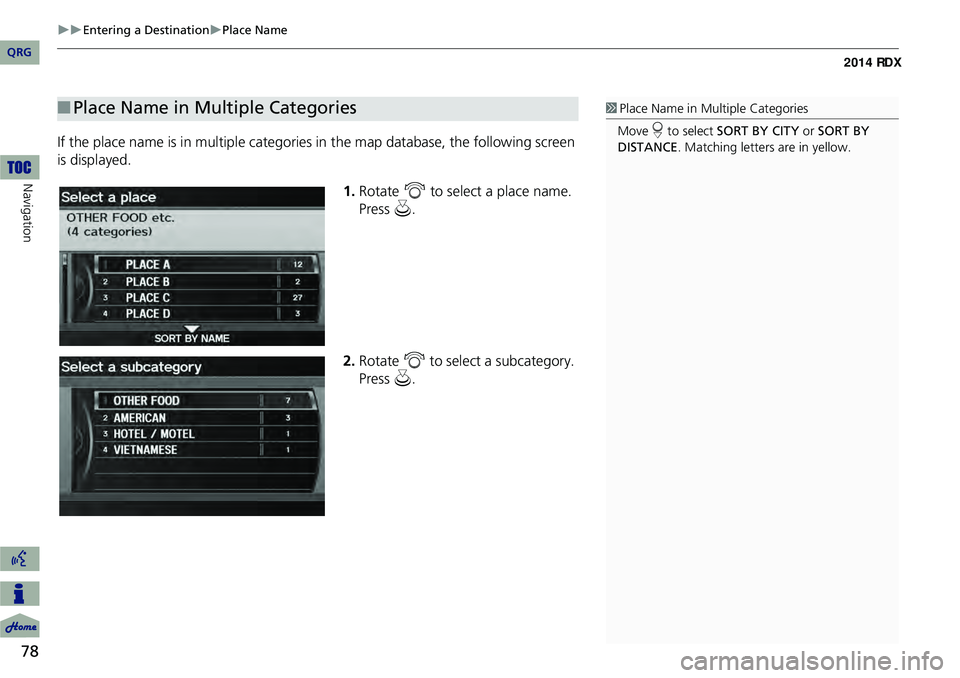 Acura RDX 2014 Navigation Manual 78
Entering a DestinationPlace Name
Navigation
If the place name is in multiple categories in the map database, the following screen
is displayed.
1.Rotate i to select a place name.
Press Acura RDX 2014 Navigation Manual 78
Entering a DestinationPlace Name
Navigation
If the place name is in multiple categories in the map database, the following screen
is displayed.
1.Rotate i to select a place name.
Press