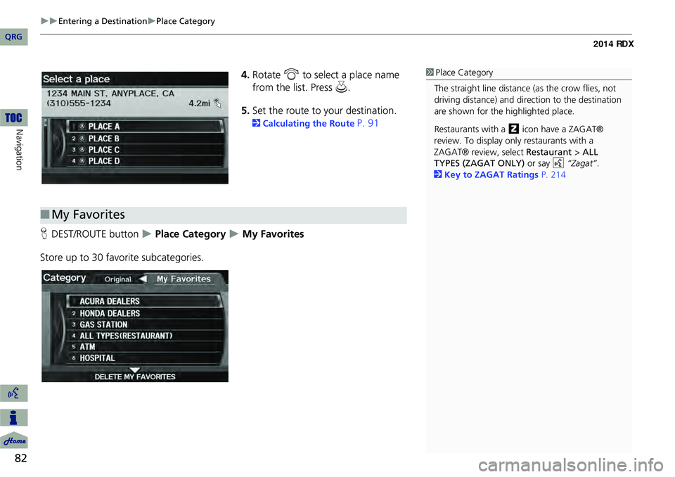 Acura RDX 2014  Navigation Manual 82
Entering a DestinationPlace Category
Navigation
4.Rotate  i to select a place name 
from the list. Press  u.
5. Set the route to your destination. 
2 Calculating the Route P. 91
H DEST/ROU