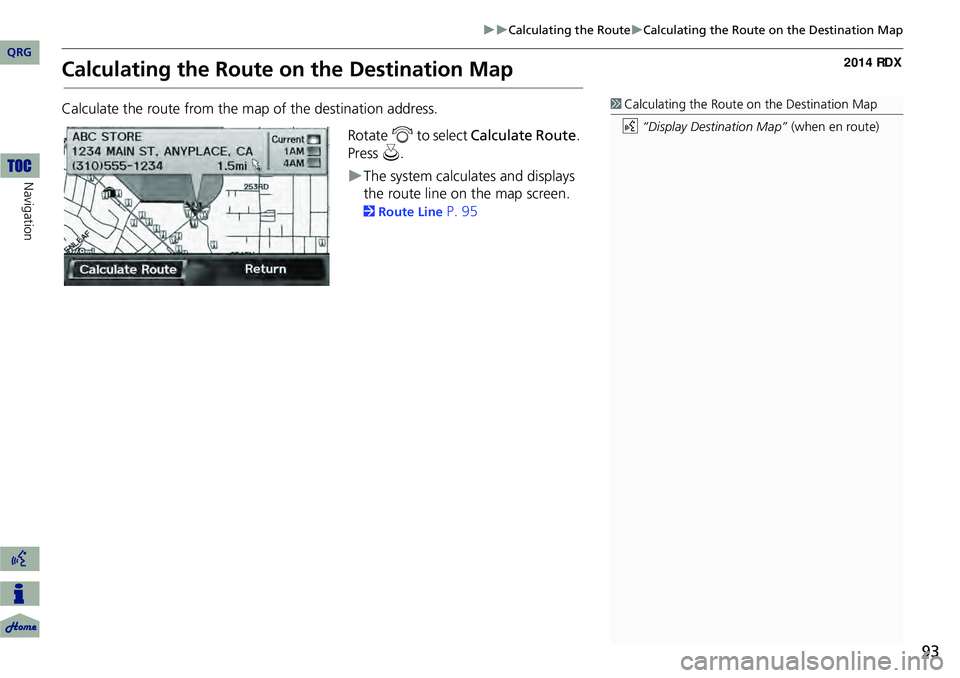 Acura RDX 2014 Navigation Manual 93
Calculating the RouteCalculating the Route on the Destination Map
Calculating the Route on the Destination Map
Calculate the route from the map of the destination address.Rotate i to selec Acura RDX 2014 Navigation Manual 93
Calculating the RouteCalculating the Route on the Destination Map
Calculating the Route on the Destination Map
Calculate the route from the map of the destination address.Rotate i to selec