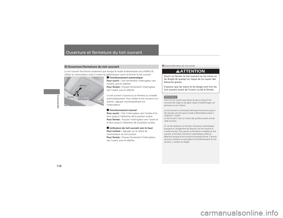 Acura RDX 2014  Manuel du propriétaire (in French) 118Commandes
Ouverture et fermeture du toit ouvrantLe toit ouvrant fonctionne seulement que lorsque le mode d’alimentation est à MARCHE. 
Utiliser le commutateur situé à l’avant du plafond pour