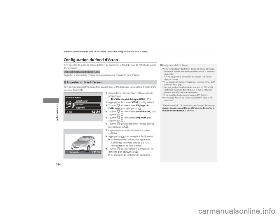 Acura RDX 2014  Manuel du propriétaire (in French) 184
uuFonctionnement de base de la chaîne sonore uConfiguration du fond d’écran
Caractéristiques
Configuration du fond d’écranIl est possible de modifier, d’enregistrer et de supprimer le fo
