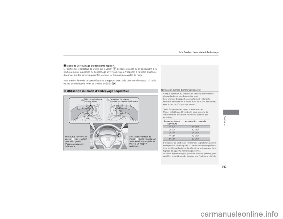 Acura RDX 2014  Manuel du propriétaire (in French) 247
uuPendant la conduite uEmbrayage
Conduite
■Mode de verrouillage au deuxième rapport
Si l’on tire sur le sélecteur de vitesse sur le volant 
(+ pendant un arrêt ou en conduisant à 10 
km/h 