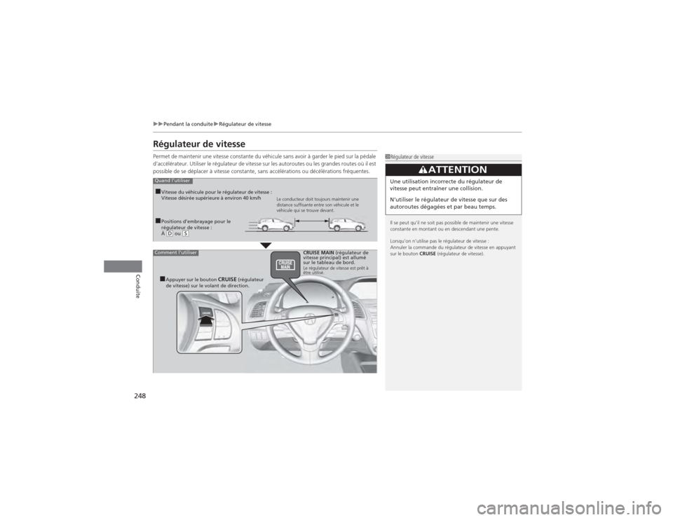 Acura RDX 2014  Manuel du propriétaire (in French) 248
uuPendant la conduite uRégulateur de vitesse
Conduite
Régulateur de vitessePermet de maintenir une vitesse constante du véhicule sans avoir à garder le pied sur la pédale 
d’accélérateur.