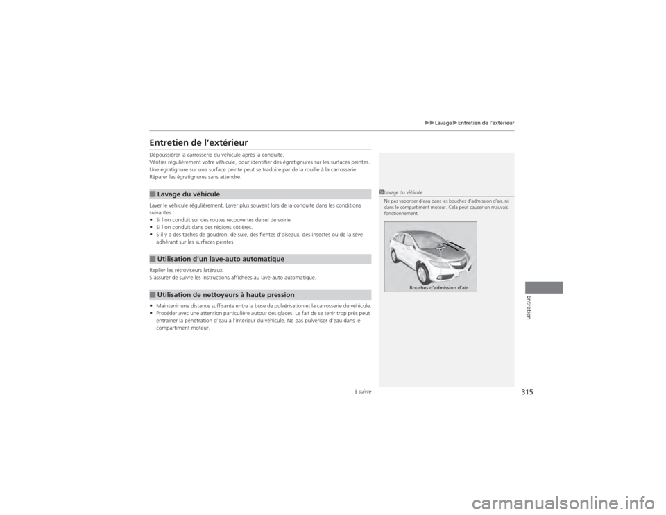 Acura RDX 2014  Manuel du propriétaire (in French) 315
uuLavage uEntretien de l’extérieur
à suivre
Entretien
Entretien de l’extérieurDépoussiérer la carrosserie du véhicule après la conduite.
Vérifier régulièrement votre véhicule, pour 