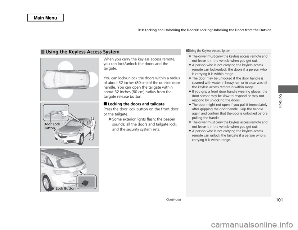 Acura RDX 2013  Owners Manual Continued
101
uuLocking and Unlocking the Doors uLocking/Unlocking the Doors from the Outside
Controls
When you carry the keyless access remote, 
you can lock/unlock the doors and the 
tailgate.
You c