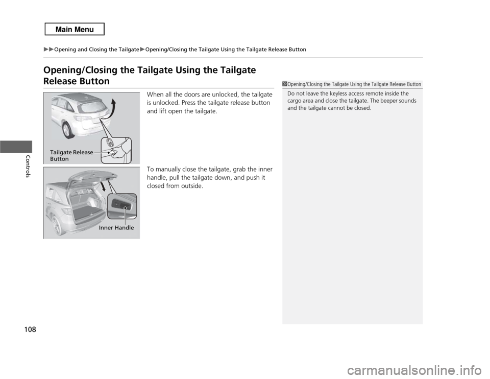 Acura RDX 2013  Owners Manual 108
uuOpening and Closing the Tailgate uOpening/Closing the Tailgate Using the Tailgate Release Button
Controls
Opening/Closing the Tailgate Using the Tailgate Release Button
When all the doors are un