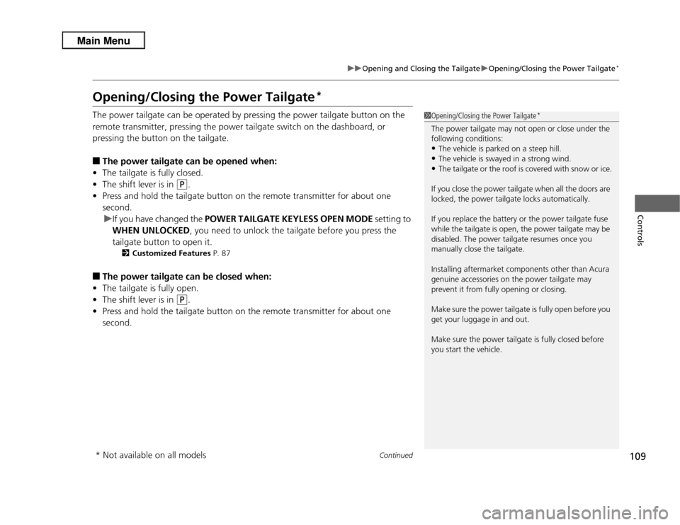 Acura RDX 2013  Owners Manual 109
uuOpening and Closing the Tailgate uOpening/Closing the Power Tailgate
*
Continued
Controls
Opening/Closing the Power Tailgate
*
The power tailgate can be operated by pressing the power tailgate b