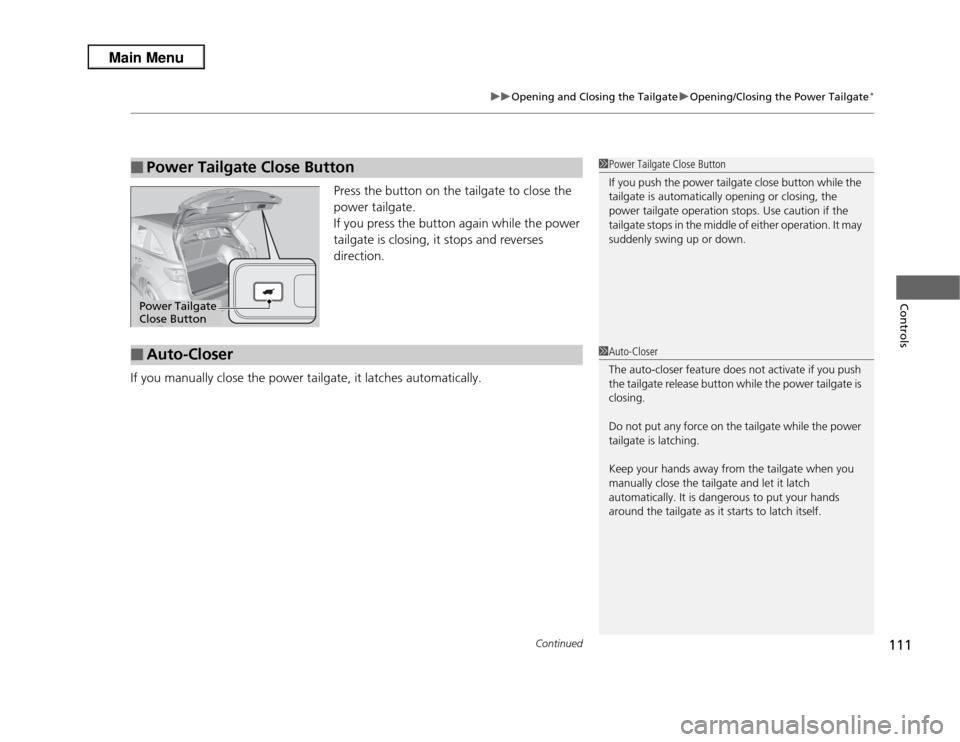 Acura RDX 2013  Owners Manual Continued
111
uuOpening and Closing the Tailgate uOpening/Closing the Power Tailgate
*
Controls
Press the button on the tailgate to close the 
power tailgate.
If you press the button again while the p