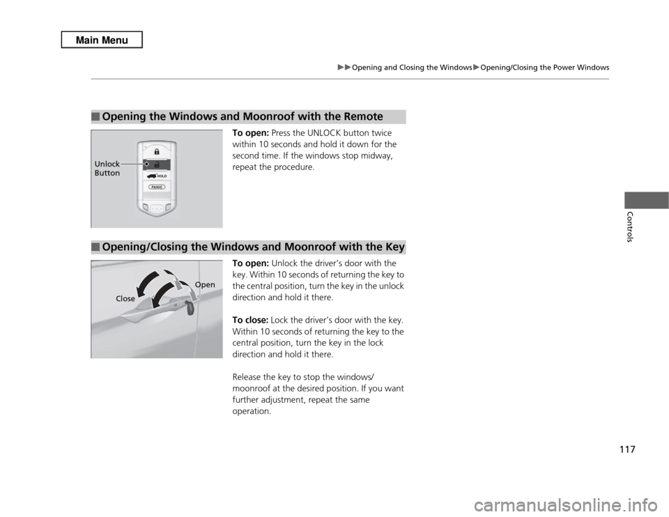 Acura RDX 2013  Owners Manual 117
uuOpening and Closing the Windows uOpening/Closing the Power Windows
Controls
To open:  Press the UNLOCK button twice 
within 10 seconds and hold it down for the 
second time. If the windows stop 