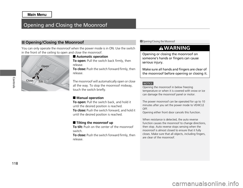 Acura RDX 2013  Owners Manual 118Controls
Opening and Closing the MoonroofYou can only operate the moonroof when the power mode is in ON. Use the switch 
in the front of the ceiling to open and close the moonroof.
■
Automatic op