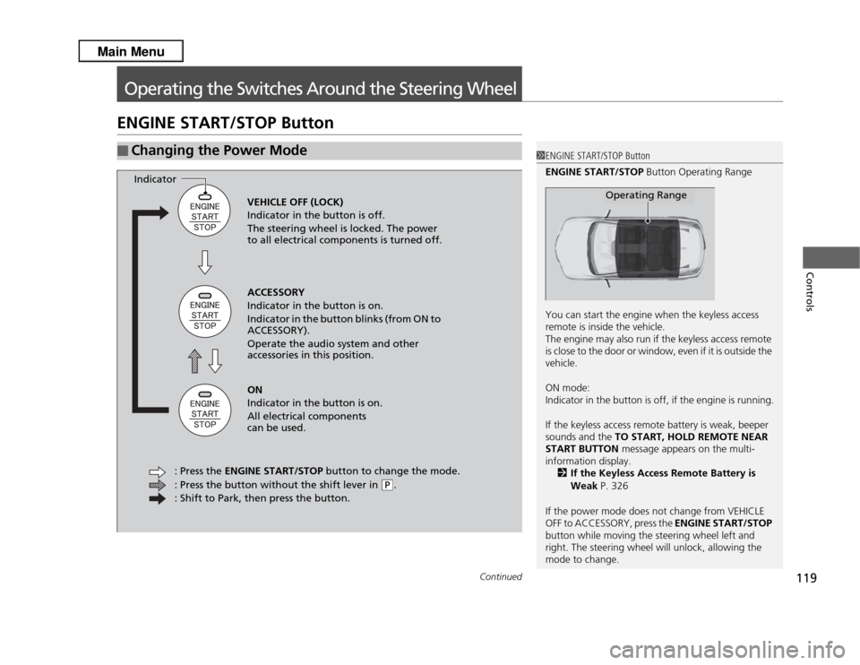 Acura RDX 2013  Owners Manual 119
Continued
Controls
Operating the Switches Around the Steering WheelENGINE START/STOP Button■
Changing the Power Mode
1ENGINE START/STOP Button
ENGINE START/STOP  Button Operating Range
You can s