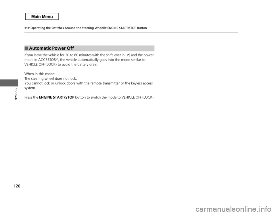 Acura RDX 2013  Owners Manual 120
uuOperating the Switches Around the Steering Wheel uENGINE START/STOP Button
Controls
If you leave the vehicle for 30 to 60 minutes with the shift lever in 
(P
 and the power 
mode in ACCESSORY, t
